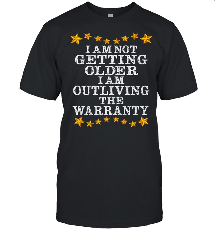 I Am Not Getting Older I Am Outliving The Warranty T-Shirt