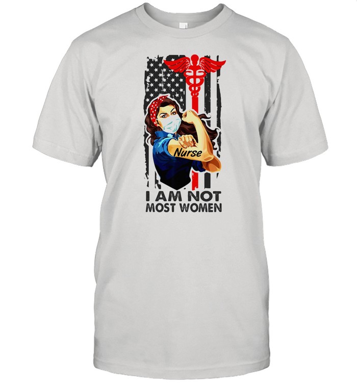 I Am Not Most Women Strong Girl Nurse Medical American Flag T-Shirt