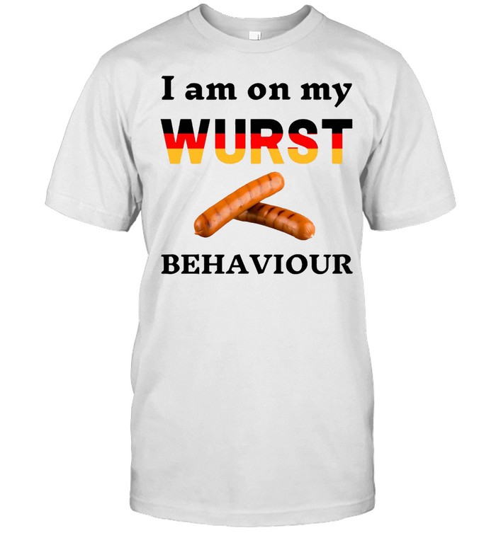 I Am On My Wurst Behaviour T-Shirt I Am On My Wurst Behaviour T-Shirt