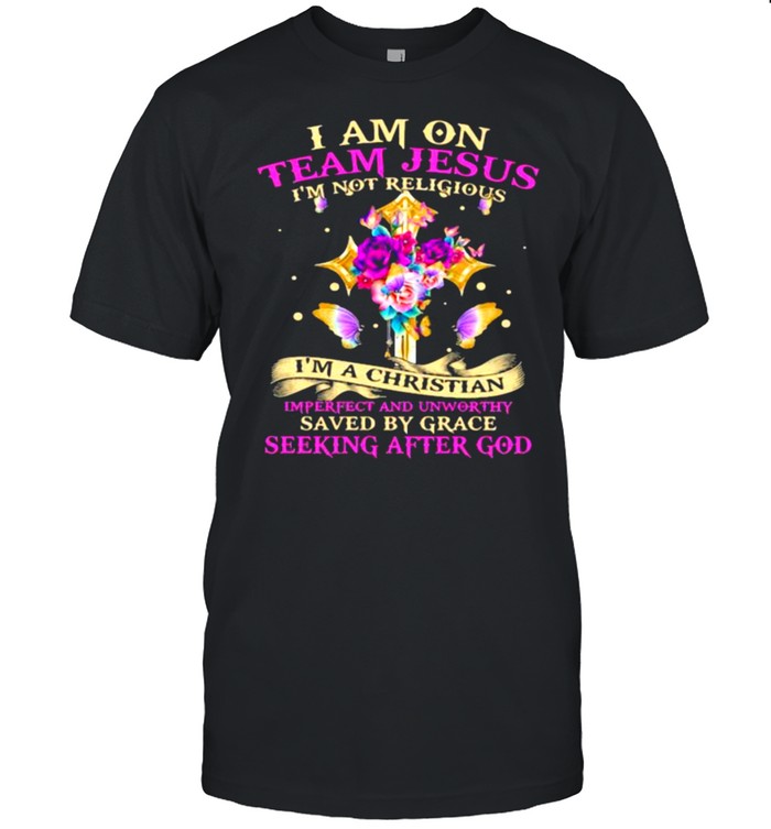 I Am On Team Jesus I’M Not Religious I’M A Christian Imperfect And Unworthy Saved By Grave Flower Butterfly T-Shirt I Am On Team Jesus I’M Not Religious I’M A Christian Imperfect And Unworthy Saved By Grave Flower Butterfly T-Shirt