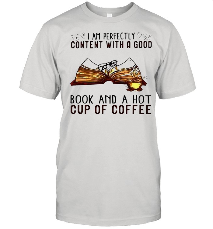 I Am Perfectly Content With A Good Book And A Hot Cup Of Coffee T-Shirt