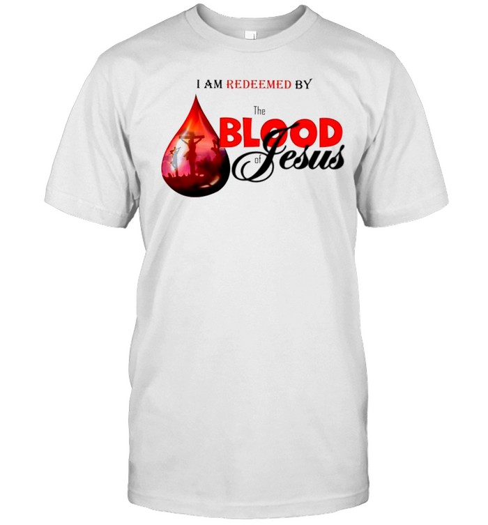 I Am Redeemed By The Blood Of Jesus T-Shirt I Am Redeemed By The Blood Of Jesus T-Shirt