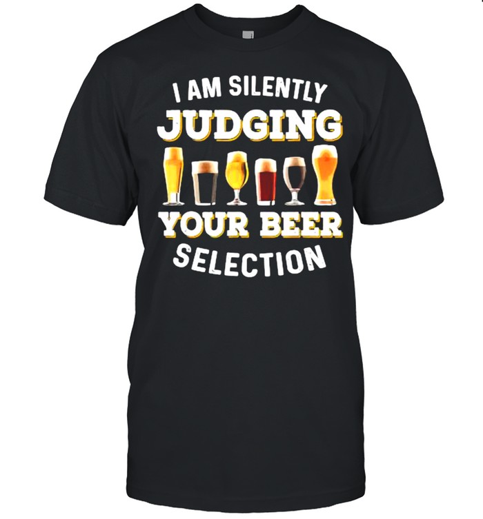 I Am Silently Judging Your Beer Selection Funny T-Shirt I Am Silently Judging Your Beer Selection Funny T-Shirt