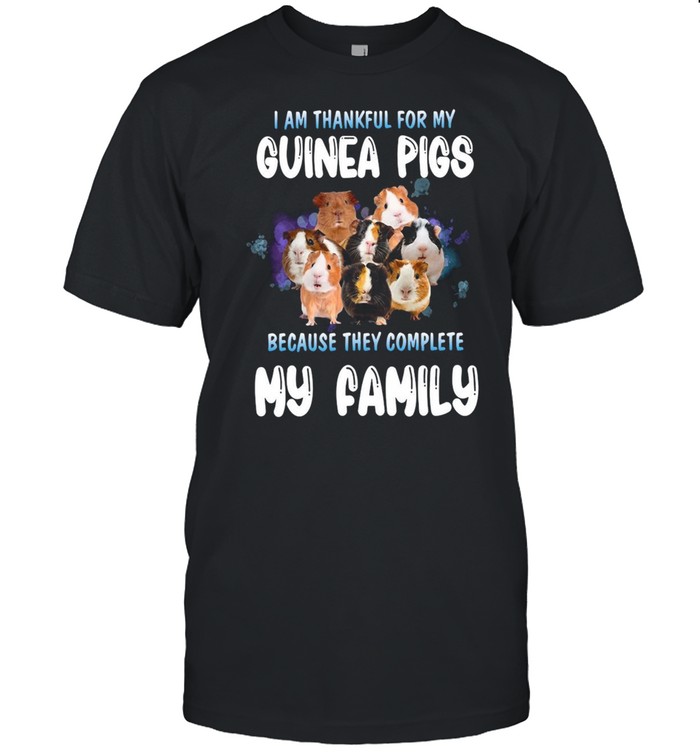 I Am Thankful For My Guinea Pigs Because They Complete My Family T-Shirt I Am Thankful For My Guinea Pigs Because They Complete My Family T-Shirt