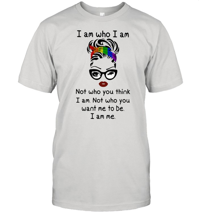 I Am Who I Am Not Who You Think I Am Not Who You Want Me To Be I Am Me Lgbt T-Shirt