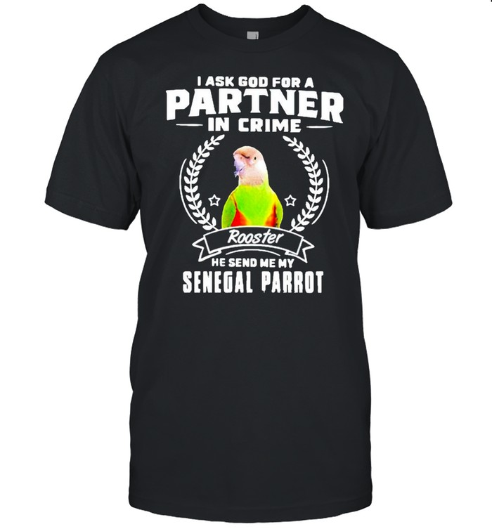 I Ask God For A Partner In Crime Rooster He Send Me My Senegal Parrot T-Shirt