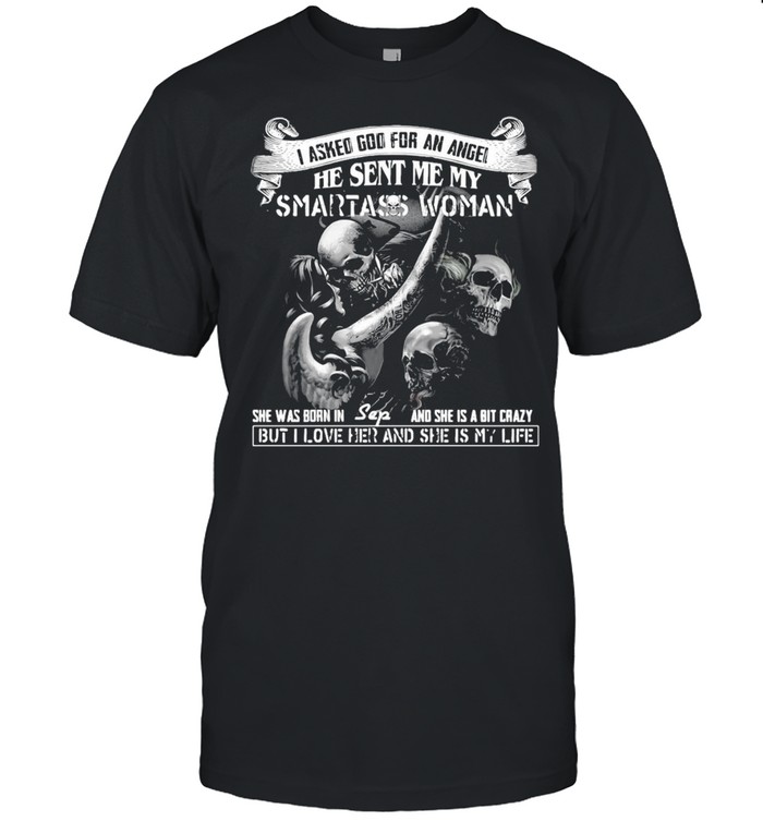 I Asked For God My Angel He Sent Me My Smartass Woman T-Shirt I Asked For God My Angel He Sent Me My Smartass Woman T-Shirt