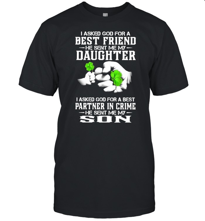 I Asked God For A Best Friend He Sent Me My Daughter I Asked God For A Best Partner In Crime He Sent Me My Son T-Shirt