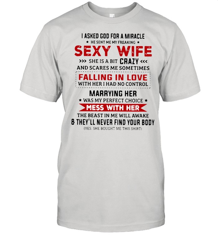 I Asked God For A Miracle He Sent Me My Freaking Sexy Wife She Is A Bit Crazy T-Shirt