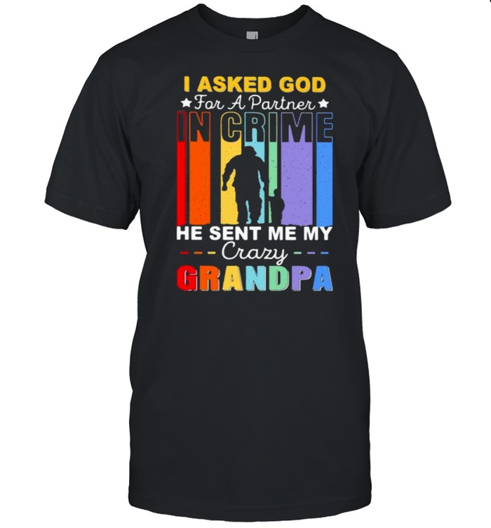 I Asked God For A Partner In Crime He Sent Me My Crazy Grandpa T-Shirt