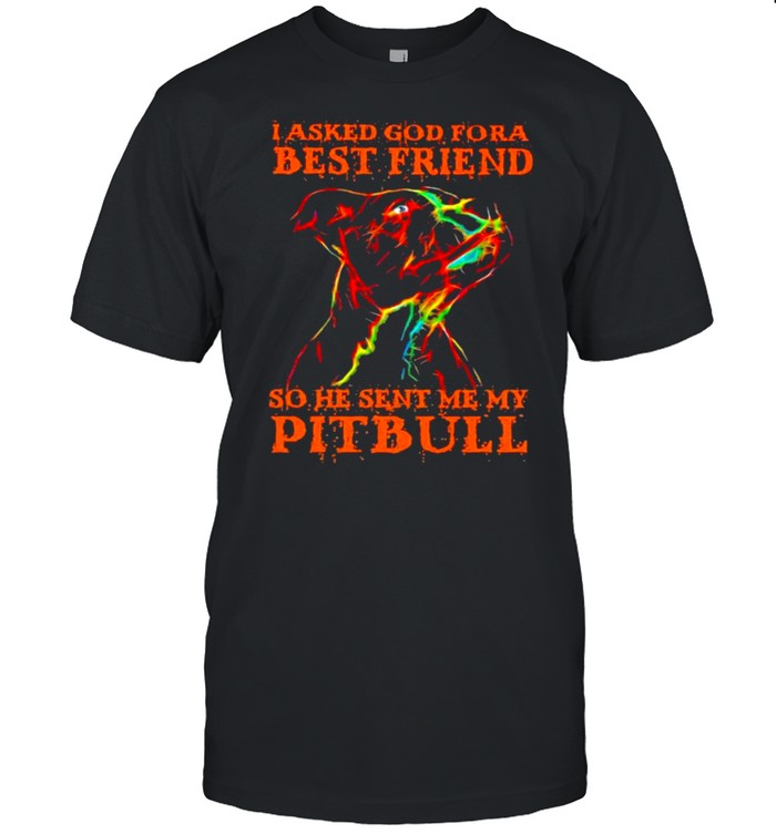 I Asked God Fora Best Frined So He Sent Me My Pitbull Watercolor T-Shirt