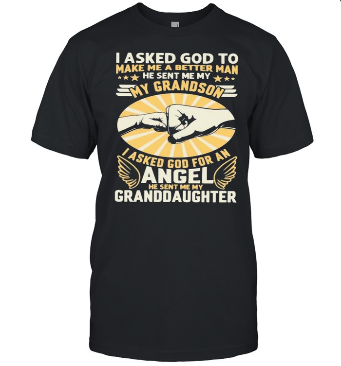 I Asked God To Make Me A Better Man He Sent Me My Angel Granddaughter T-Shirt