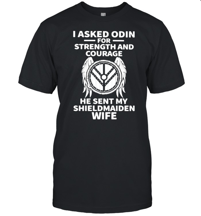 I Asked Odin For Strength And Courage He Sent My Shieldmaiden Wife Wing T-Shirt