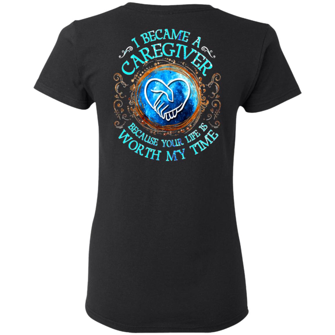 I-Became-A-Caregiver-Because-Your-Life-Is-Worth-My-Time2 G500l Gildan Ladies’ 5.3 Oz. T-Shirt