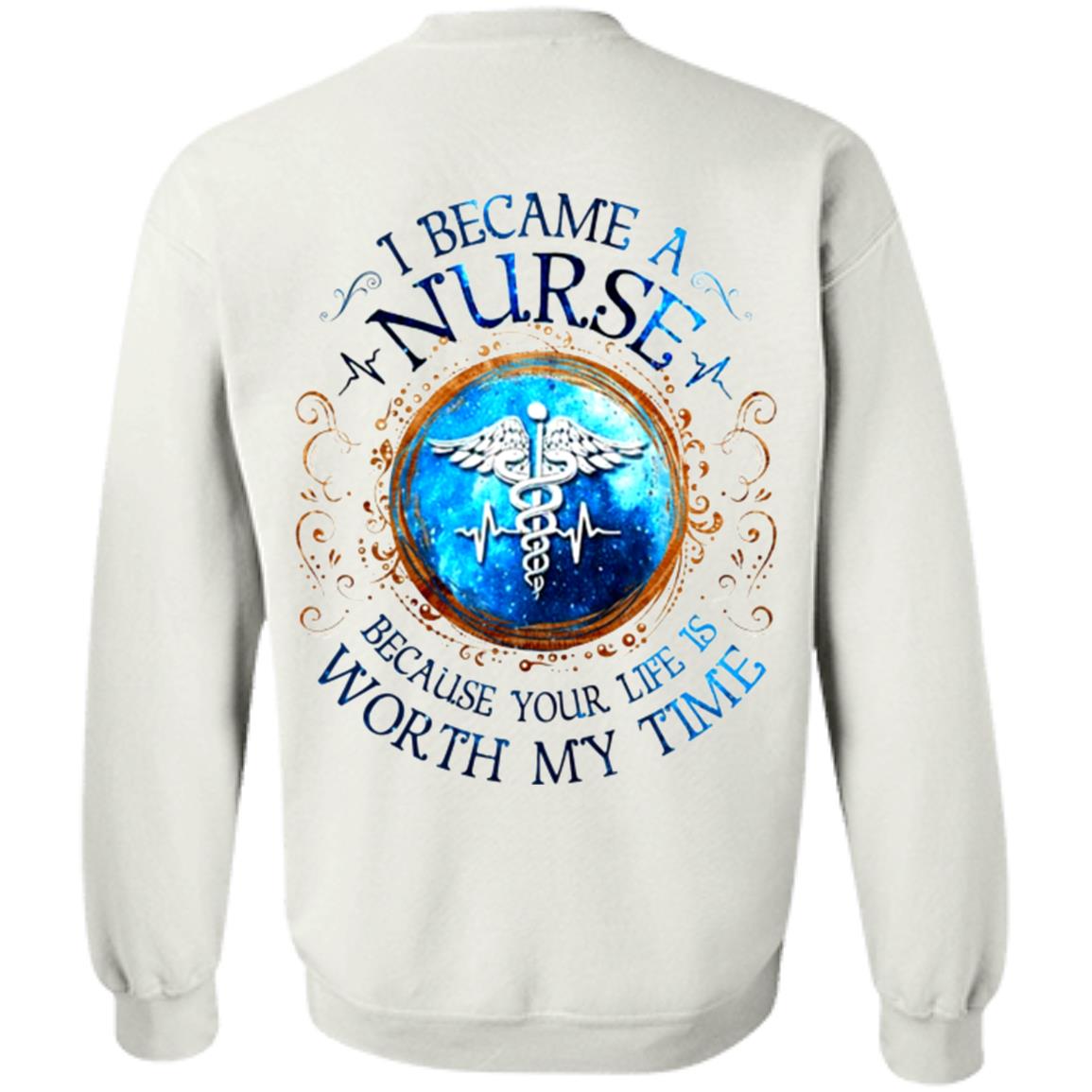 I-Became-Nurse-Because-Your-Life-Is-Worth-My-Time G180 Gildan Crewneck Pullover Sweatshirt 8 Oz. T-Shirt