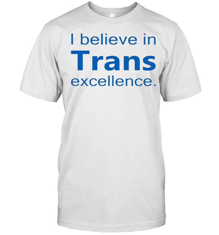 I Believe In Trans Excellence T-Shirt