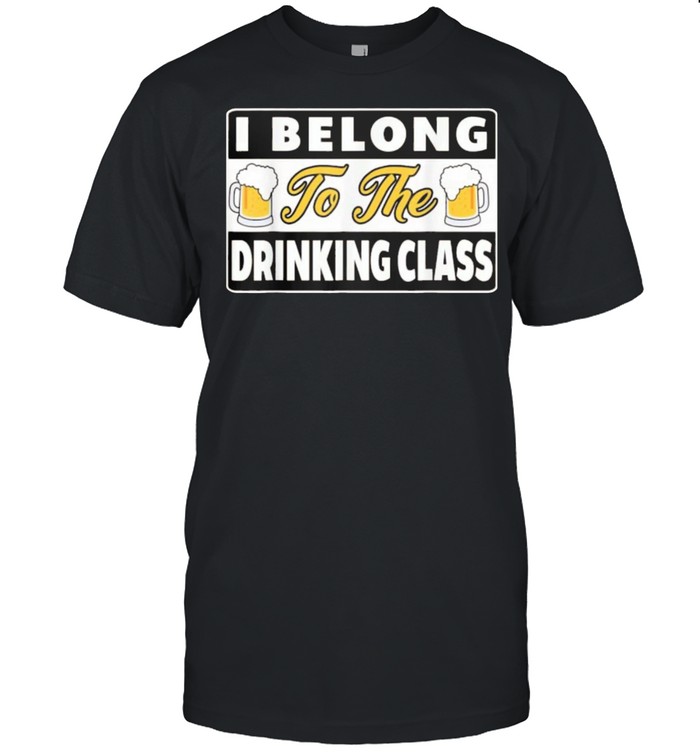 I Belong To The Drinking Class Beer T-Shirt I Belong To The Drinking Class Beer T-Shirt