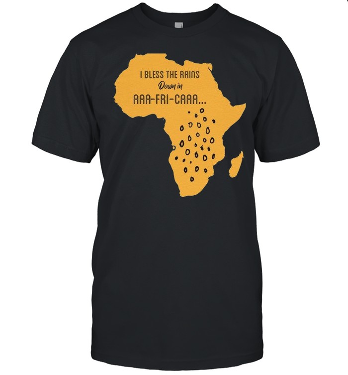 I Bless The Rains Down In Africa T-Shirt