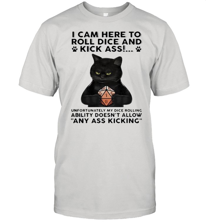 I Cam Here To Roll Dice And Kick Ass Ability Doesnt Allow Any Ass Kicking Black Cat T-Shirt