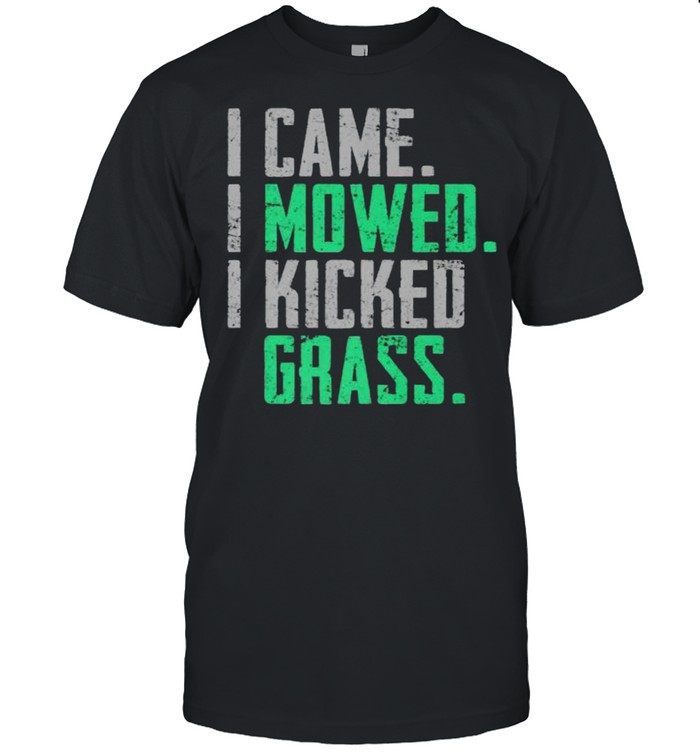 I Came I Mowed I Kicked Grass T-Shirt I Came I Mowed I Kicked Grass T-Shirt