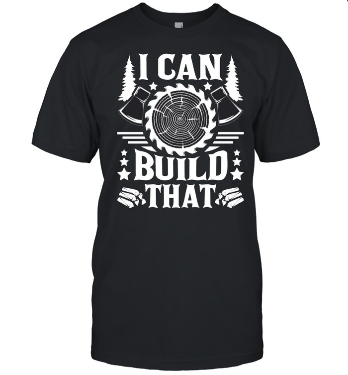 I Can Build That Carpenter Woodworking Carpentry Woodworker T-Shirt I Can Build That Carpenter Woodworking Carpentry Woodworker T-Shirt