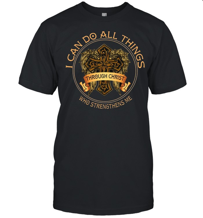 I Can Do All Things Through Christ Who Strengthens Me T-Shirt I Can Do All Things Through Christ Who Strengthens Me T-Shirt