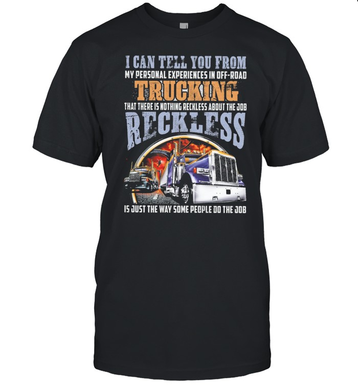 I Can Tell You From My Personal Experiences In Off Road Trucking T-Shirt I Can Tell You From My Personal Experiences In Off Road Trucking T-Shirt