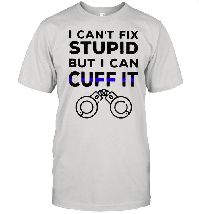 I Cant Fix Stupid But I Can Cuff It T-Shirt