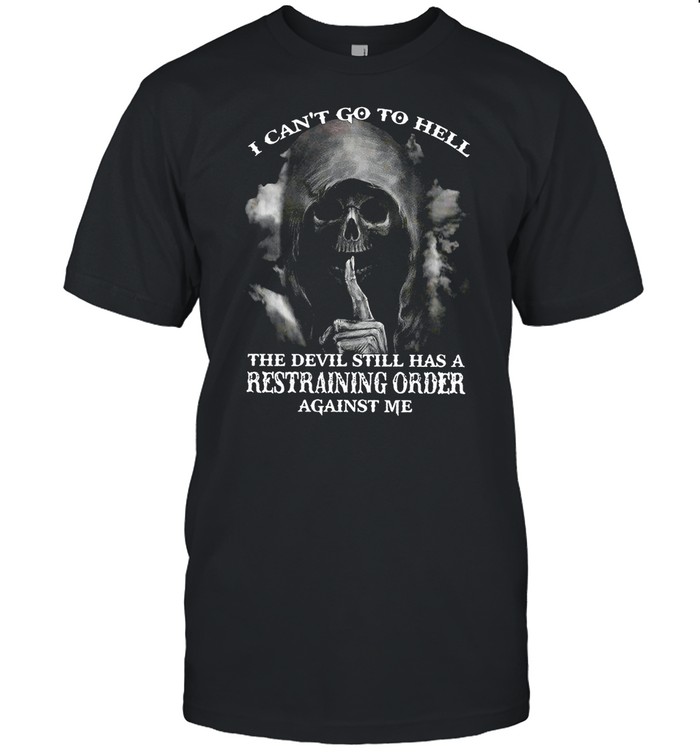 I Cant Go To Hell The Devil Still Has A Restraining Order Against Me T-Shirt