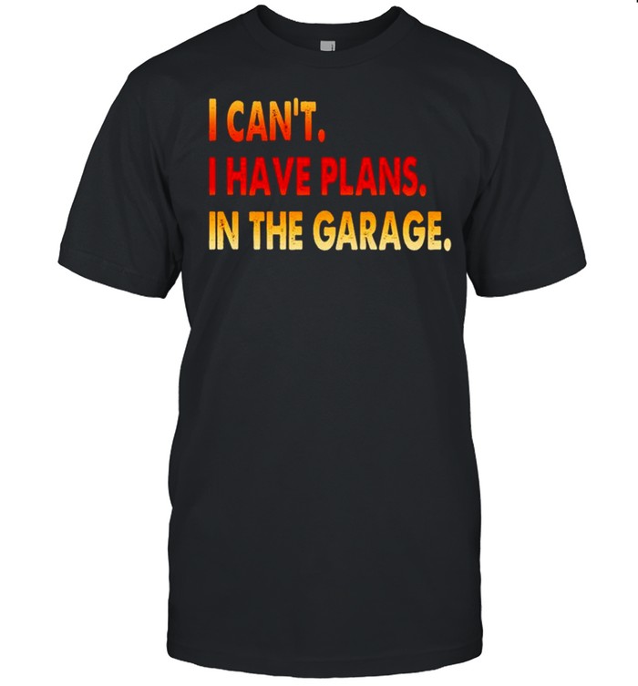 I Cant I Have Plans In The Garage T-Shirt