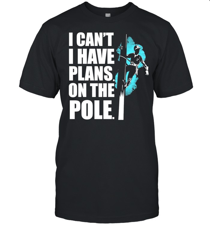 I Cant I Have Plans On The Pole T-Shirt