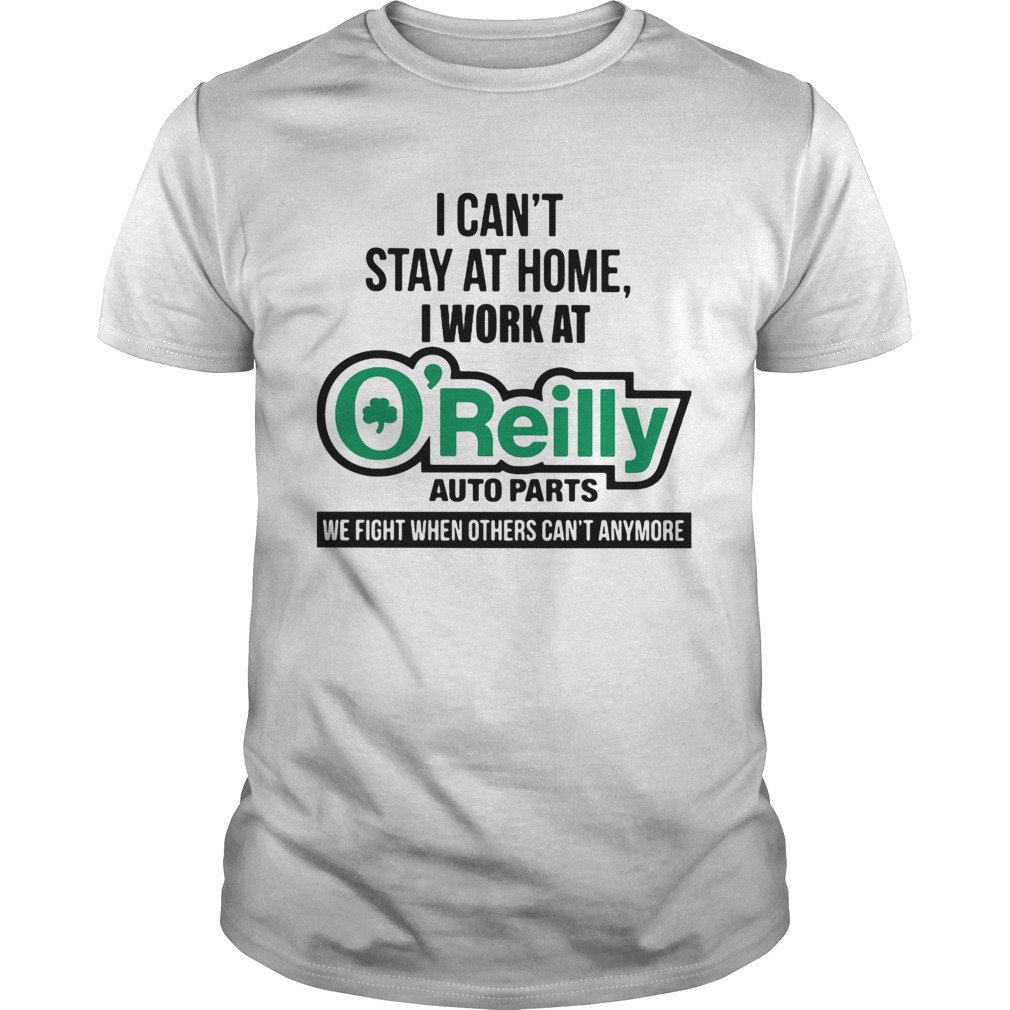 I Cant Stay At Home I Work At Oreilly Auto Parts We Fight When Others Cant Anymore T-Shirt