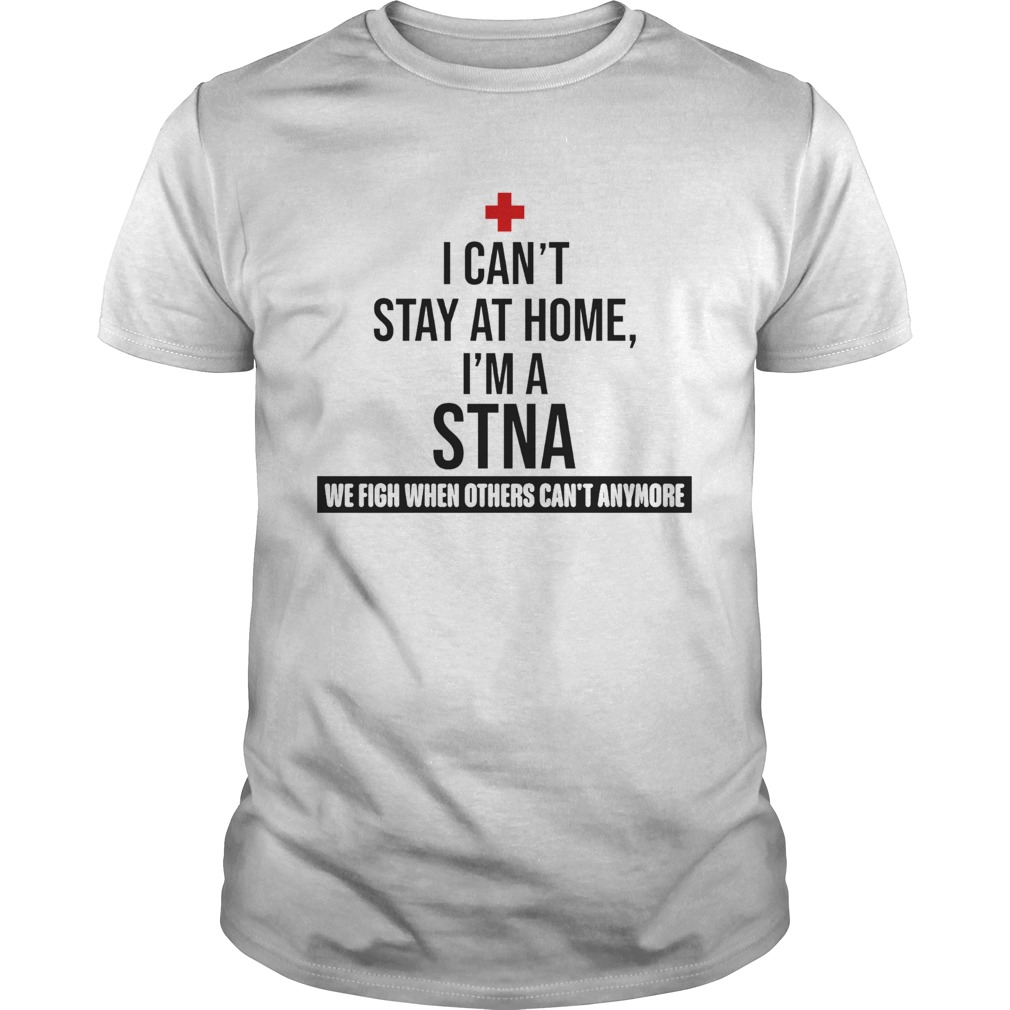 I Cant Stay At Home Im A Stna Nurse T-Shirt