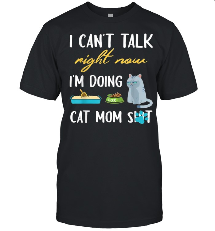 I Cant Talk Right Now Im Doing Cat Mom Shit T-Shirt