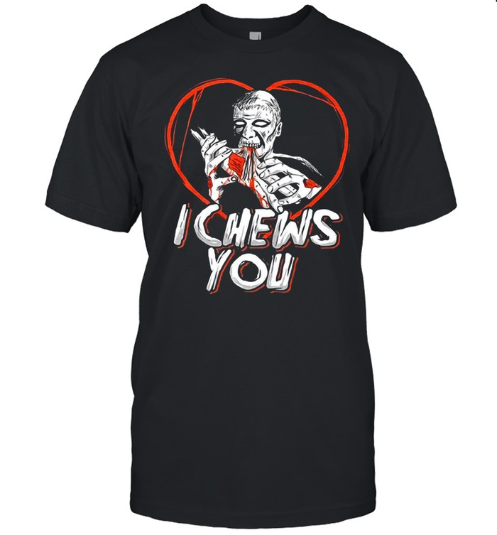 I Chews You Zombie T-Shirt I Chews You Zombie T-Shirt