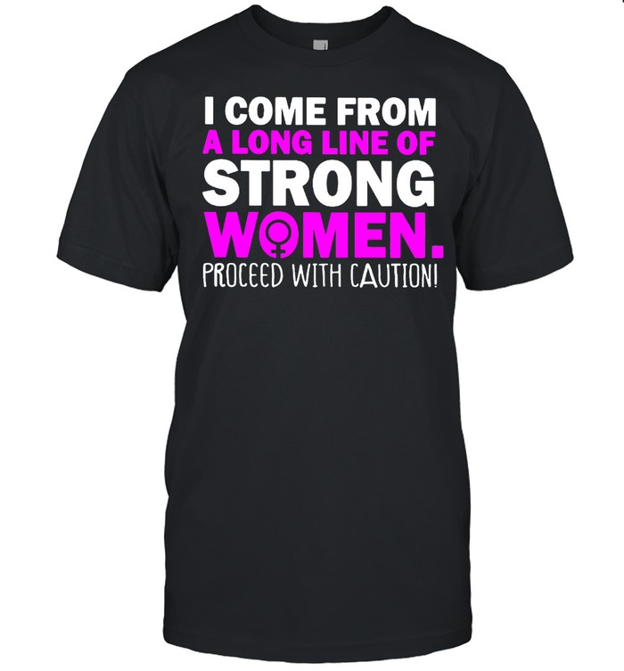 I Come From A Long Line Of Strong Women T-Shirt