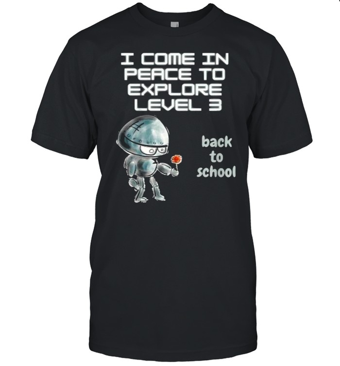 I Come In Peace To Explore Level 3 Back To School T-Shirt I Come In Peace To Explore Level 3 Back To School T-Shirt