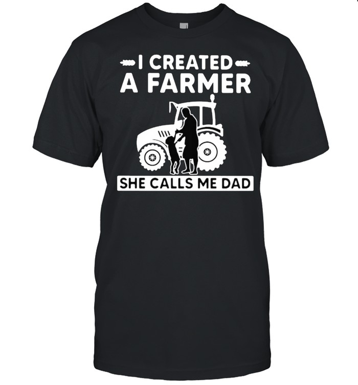 I Created A Farmer She Calls Me Dad Tractor T-Shirt I Created A Farmer She Calls Me Dad Tractor T-Shirt
