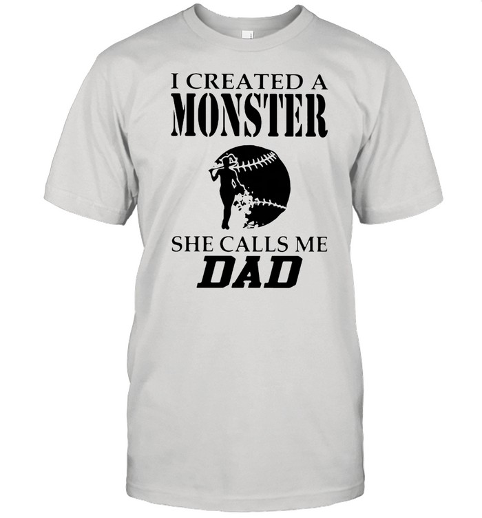 I Created A Monster She Calls Me Dad Softball T-Shirt I Created A Monster She Calls Me Dad Softball T-Shirt