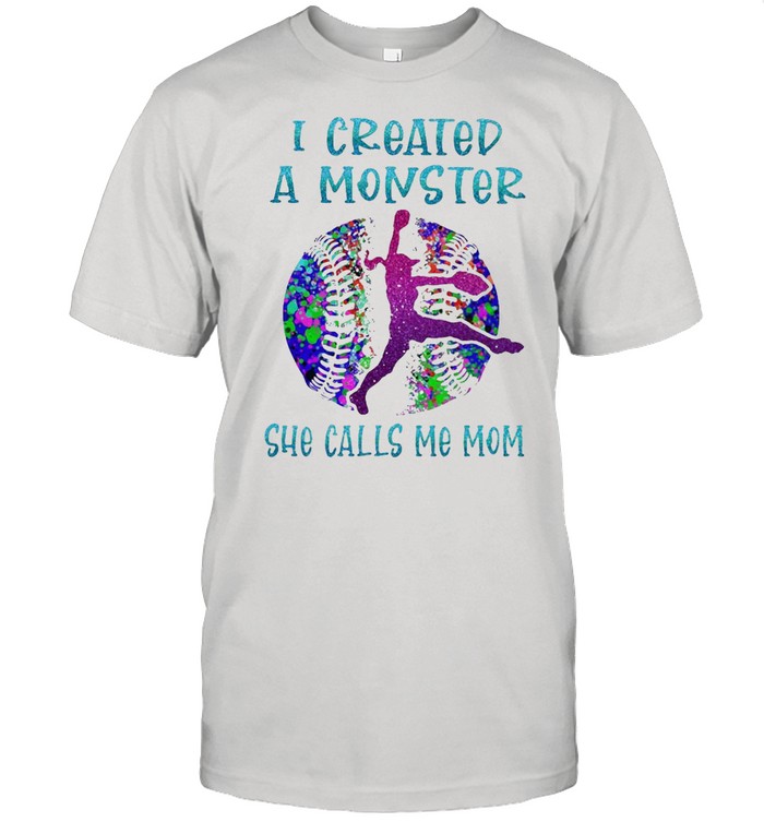 I Created A Monster Softball She Calls Me Mom T-Shirt