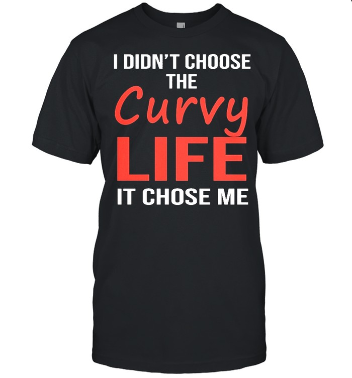 I Didnt Choose The Curvy Life It Chose Me T-Shirt