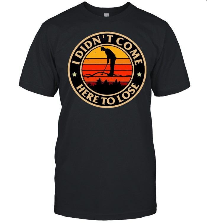 I Didnt Come Here To Lose Vintage Retro T-Shirt