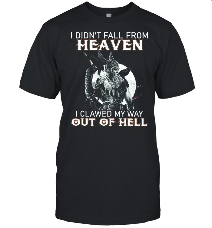 I Didnt Fall From Heaven I Clawed My Way Out Of Hell T-Shirt