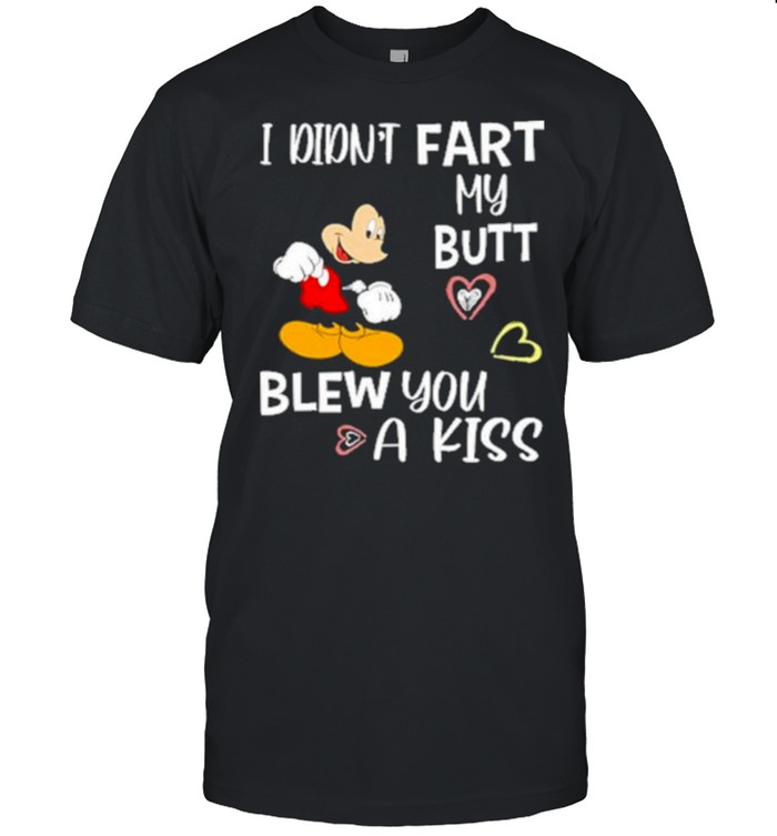 I Didnt Fart My Butt Blew You A Kiss Mickey T-Shirt
