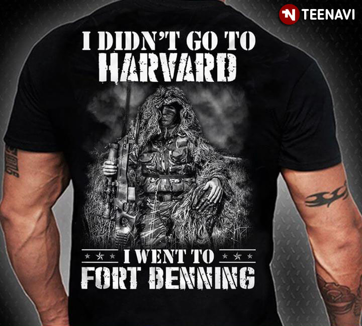 I Didn’T Go To Harvard Soldier I Went To Fort Benning T-Shirt