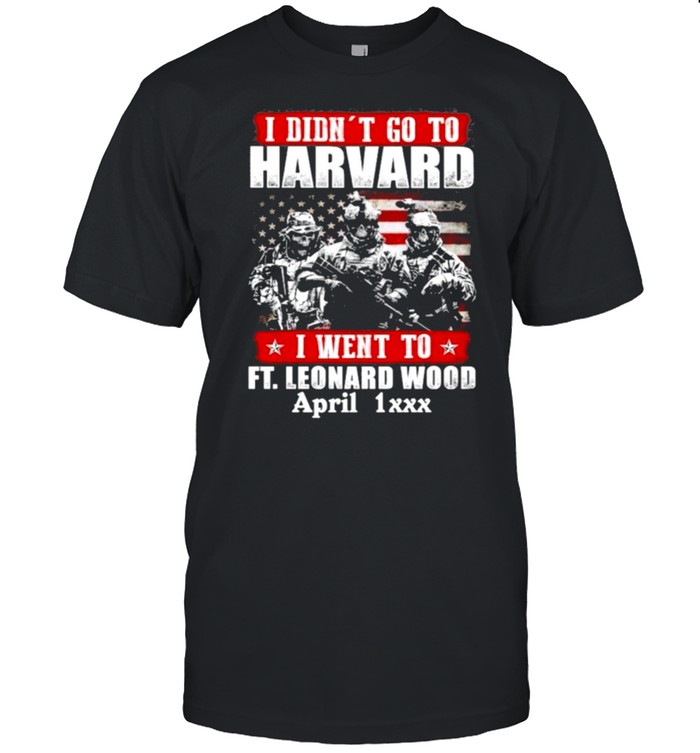 I Didnt Go To Harvard Veteran I Went To Fort Leonard Wood April T-Shirt I Didnt Go To Harvard Veteran I Went To Fort Leonard Wood April T-Shirt