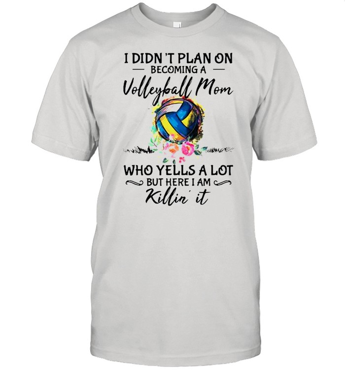 I Didnt Plan On Becoming A Volleyball Mom Killin It T-Shirt