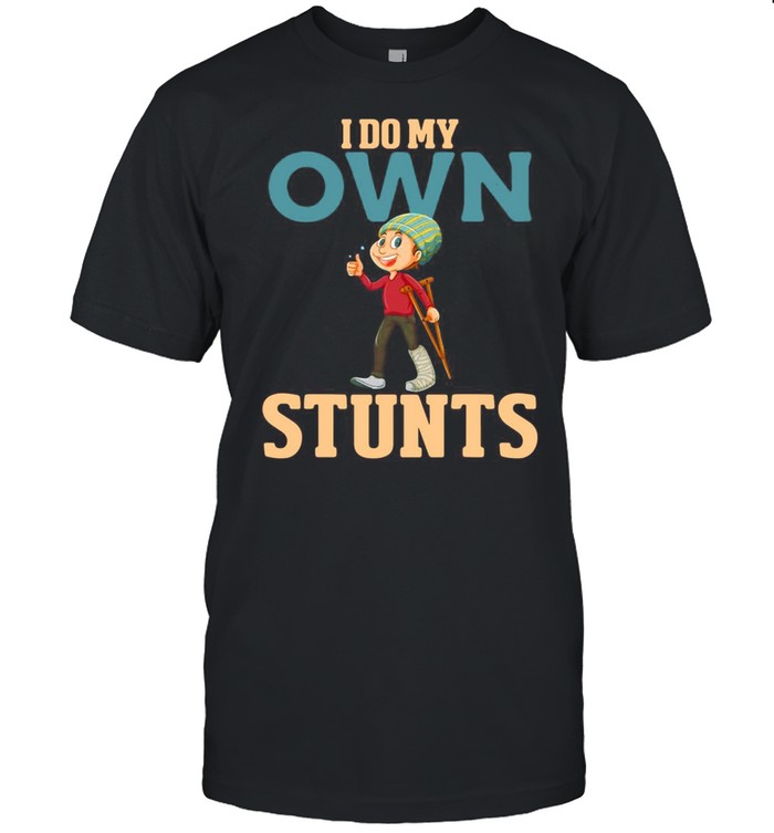 I Do My Own Stunts Funny Broken Leg Foot Surgery Recovery T-Shirt