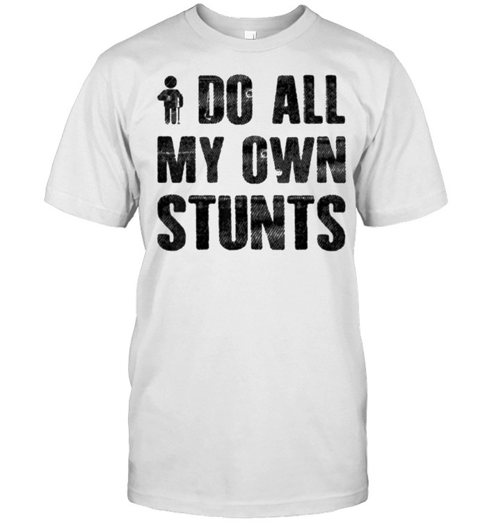 I Do My Own Stunts T-Shirt I Do My Own Stunts T-Shirt