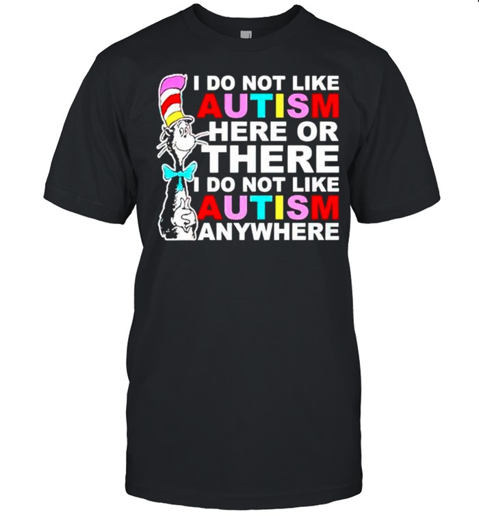 I Do Not Like Autism Here Or There I Do Not Like Autism T-Shirt